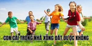 con cái trong nhà xông đất được không