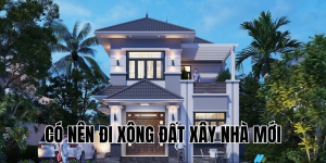 có nên đi xông đất xây nhà mới