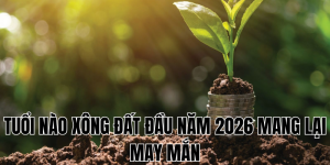 tuổi nào xông đất đầu năm 2026 mang lại may mắn